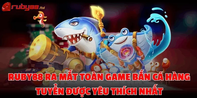 Hệ thống ra mắt toàn game bắn cá hàng tuyển được yêu thích nhất